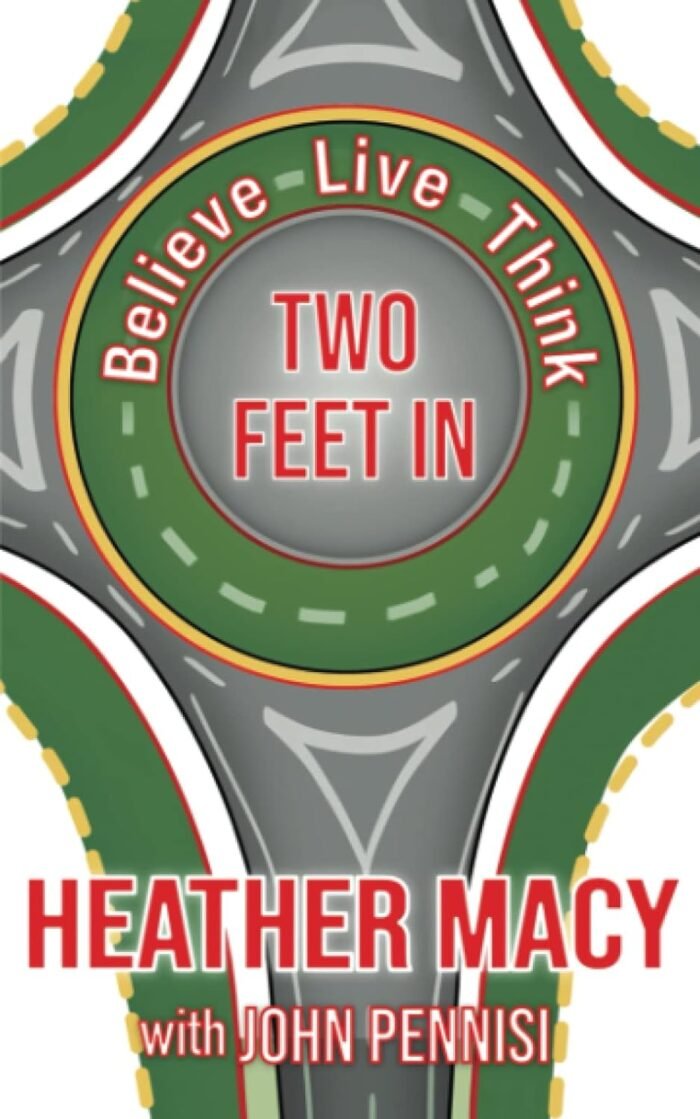 Believe, Live, Think: Two Feet In by Heather Macy & John Pennisi